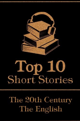 The Top 10 Short Stories - The 20th Century - The English: The top 10 short stories written in the 20th Century by English authors