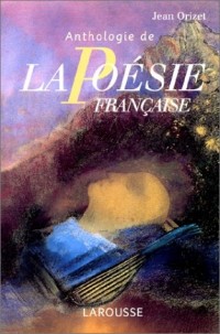 Anthologie de la poésie française : Les poètes et les oeuvres Les mouvements et les écoles