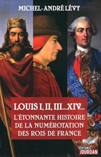 Louis I, II, III. XIV L étonnante histoire de la numérotation des rois de France