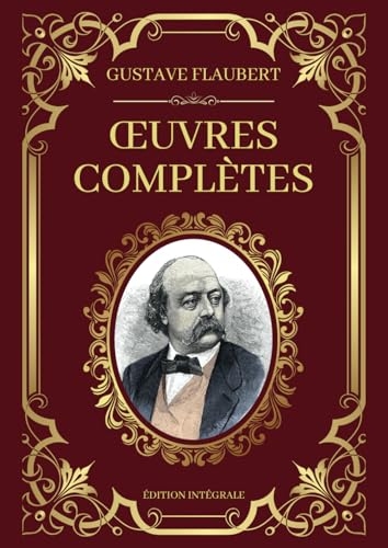 Gustave Flaubert Œuvres Complètes - Édition Intégrale: Madame Bauvary – Salammbô – L’Éducation Sentimentale – Trois Contes – Bouvard et Pécuchet [9798320100807]