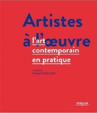 Artistes à l'oeuvre: L'art contemporain en pratique.