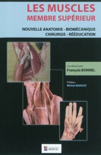 Les muscles, membre supérieur : Nouvelle anatomie - Biomécanique - Chirurgie - Rééducation