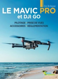 Le Mavic Pro et DJI GO: Pilotage - Prise de vues - Accessoires - Réglementation
