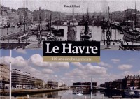 LE HAVRE, 100 ANS DE CHANGEMENTS