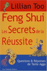 Feng Shui, les secrets de la réussite. Questions et réponses de Tante Agga