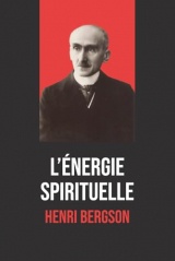 L’Énergie spirituelle – Henri Bergson: Texte intégral accompagné d’une biographie détaillée du philosophe prix Nobel