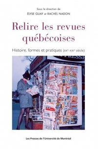 RELIRE LES REVUES QUEBECOISES:HISTOIRE, FORMES ET PRATIQUES (XX°-XXI° SIECLE)