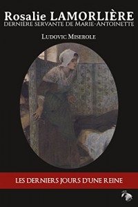 Rosalie Lamorlière: Dernière servante de Marie-Antoinette (ROMAN HISTORIQU)