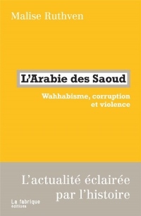 L' Arabie des Saoud: Wahhabisme, corruption et violence