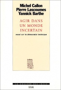 Agir dans un monde incertain - Essai sur la démocratie technique