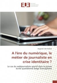 A l'ère du numérique, le métier de journaliste en crise identitaire ?: Le cas du webjournaliste sportif dans la presse écrite quotidienne belge francophone