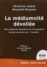 La médiumnité dévoilée - Deux médiums répondent aux 70 questions les plus courantes surl'Au-delà