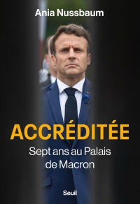 Accréditée: Sept ans au Palais de Macron