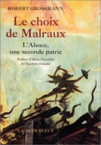 Le choix de Malraux: L'Alsace, une seconde patrie