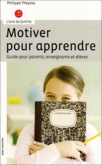 Motiver pour apprendre : Guide pour parents, enseignants et élèves