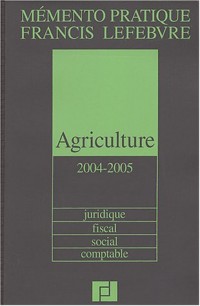 Mémento Agriculture  2004-2005 : Juridique - Fiscal - Social - Comptable