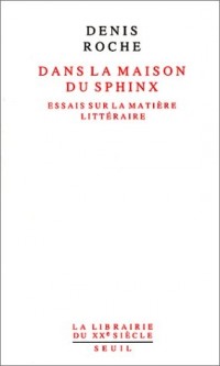 Dans la maison du Sphinx. Essais sur la matière littéraire