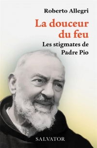 Les Stigmates de Padre Pio, la Douceur du Feu