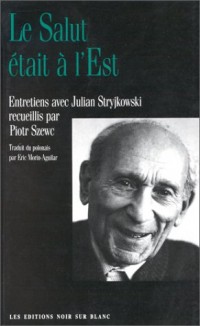 Le Salut était à l'Est : Entretiens avec Julian Stryjkowski
