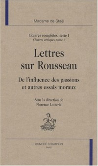 Oeuvres complètes, série 1 : oeuvres critiques Volume 1 : Lettres sur Rousseau, De l'influence des passions et autres essais moraux