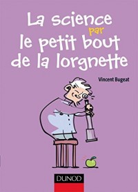 La science par le petit bout de la lorgnette - Observations et expériences amusantes à faire chez so: Observations et expériences amusantes à faire chez soi et dans les parages