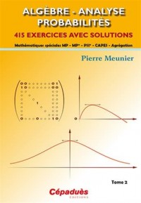 Algèbre - Analyse - Probabilités : Tome 2, 415 exercices avec solutions