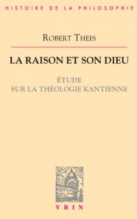 La raison et son Dieu : Étude sur la théologie kantienne