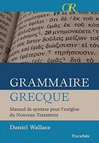 Grammaire grecque : Manuel de syntaxe pour l'exégèse du nouveau testament