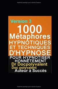 1000 Métaphores hypnotiques et techniques d’hypnose pour hypnotiser honnêtement: livre d'hypnose pour mieux hypnotiser et atteindre des objectifs