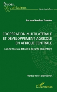 Coopération multilatérale et développement agricole en Afrique centrale: La FAO face au défi de la sécurité alimentaire