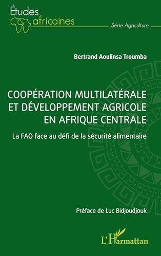 Coopération multilatérale et développement agricole en Afrique centrale: La FAO face au défi de la sécurité alimentaire