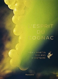 L'Esprit du cognac: Rémy Martin, 300 ans d'histoire