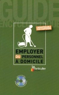 Employer du personnel à domicile: L'indispensable pour comprendre. Avec Cd-Rom, 20 modèles de lettres et de contrats.