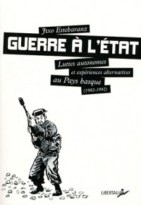 Guerre à l'état.Luttes autonomes et expériences alternatives au Pays Basque (1980-1992)