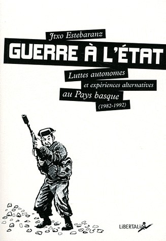 Guerre à l'état.Luttes autonomes et expériences alternatives au Pays Basque (1980-1992)