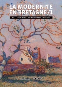 La modernité en Bretagne : Tome 1, De Claude Monet à Lucien Simon (1870-1920)