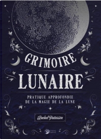 Grimoire lunaire: pratique approfondie de la magie de la lune