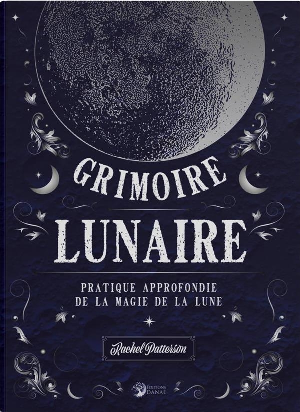 Grimoire lunaire: pratique approfondie de la magie de la lune