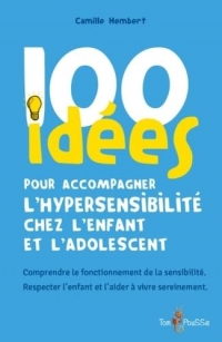 100 idees pour accompagner l'hypersensibilite chez l'enfant et l'adolescent