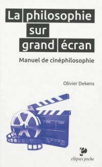 La philosophie sur grand écran - Manuel de cinéphilosophie
