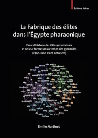 La fabrique des élites dans l’Égypte pharaonique: Essai d’histoire des élites provinciales et de leur formation au temps des pyramides (2700-2160 avan
