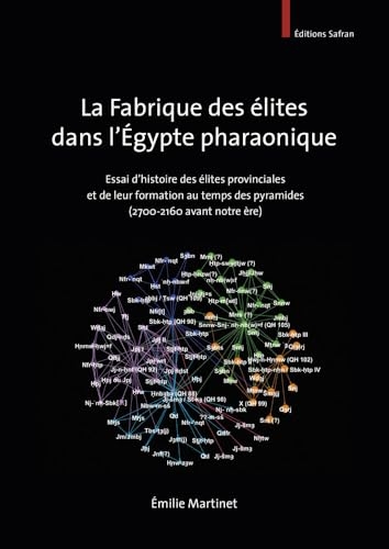 La fabrique des élites dans l’Égypte pharaonique: Essai d’histoire des élites provinciales et de leur formation au temps des pyramides (2700-2160 avan