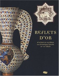 Reflets d'or : D'Orient en Occident, la céramique lustrée IX-XVe siècle
