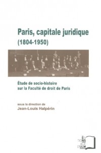 Paris, capitale juridique (1804-1950) : Etude de socio-histoire sur la Faculté de droit de Paris