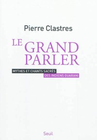Le Grand Parler. Mythes et chants sacrés des Indiens Guarani