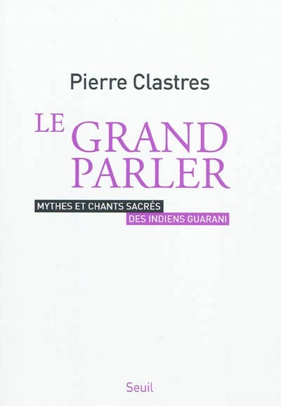 Le Grand Parler. Mythes et chants sacrés des Indiens Guarani