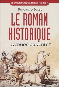 Le roman historique. Invention ou vérité ?