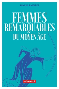 Femmes remarquables: Une autre histoire du Moyen Age