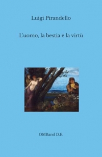L'uomo, la bestia e la virtù: (Edizione integrale)