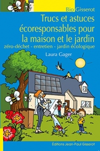 Trucs et astuces écoresponsables pour la maison et le jardin: Zéro déchet - entretien - jardin écologique (Bio Gisserot)